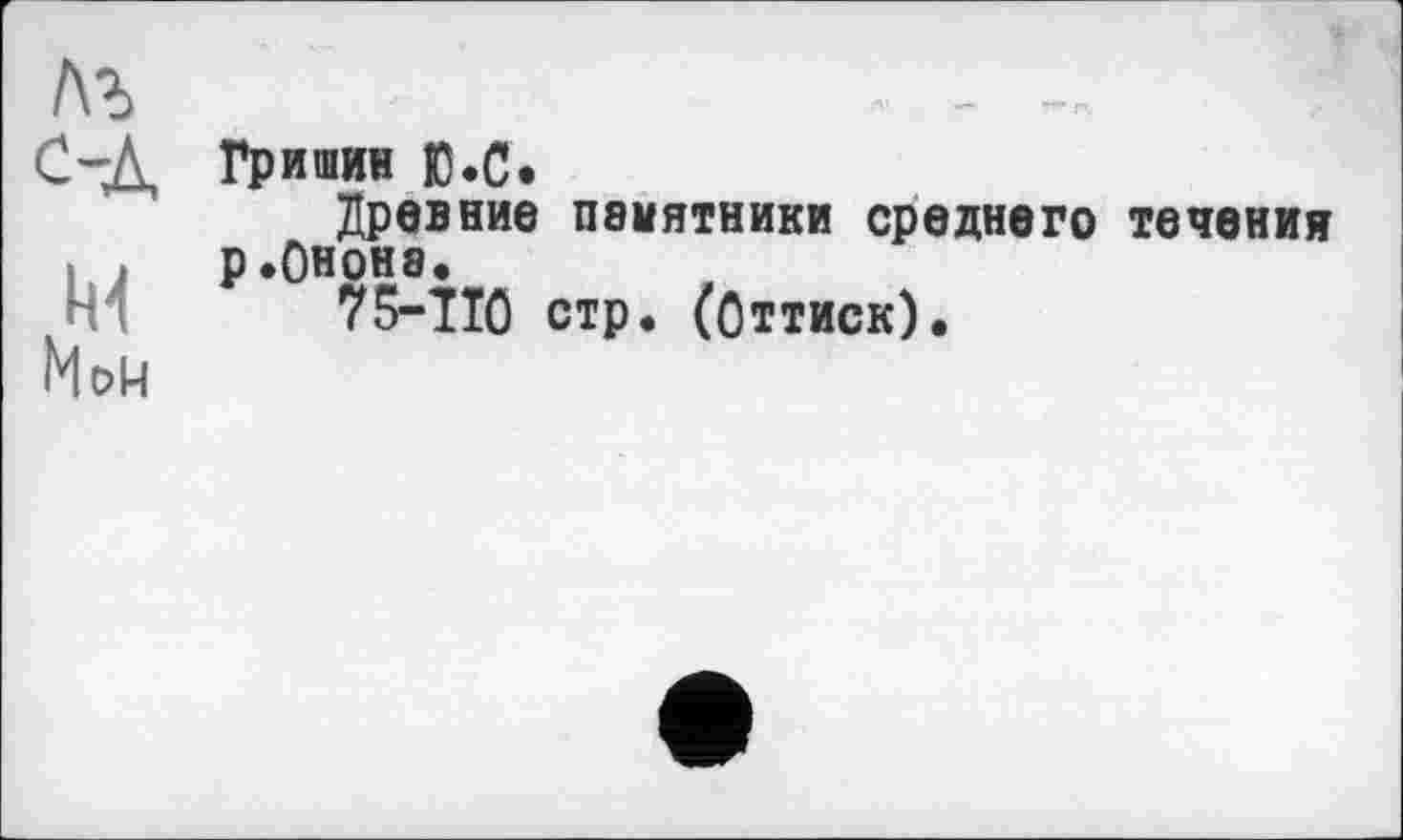 ﻿Гришин Ю.С.
Древние памятники среднего течения р.Онона.
75-110 стр. (Оттиск).